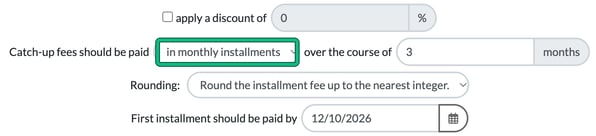 Catch-up payment options: apply a discount, Catch-up fees should be paid in monthly installments highlighted, over the course of 3 months, rounding and the first installment date